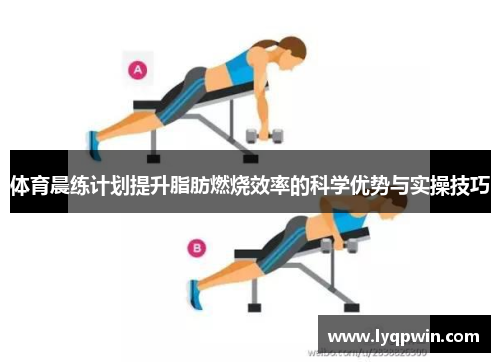 体育晨练计划提升脂肪燃烧效率的科学优势与实操技巧